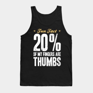 Fun Fact 20 Percent of My Fingers Are Thumbs Tank Top